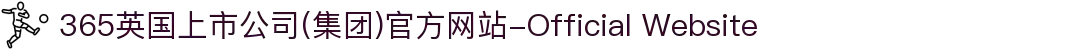 365英国上市公司(集团)官方网站-Official Website"
